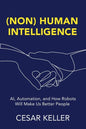 [Non] Human Intelligence: AI, Automation, and How Robots Will Make Us Better People - Paperback