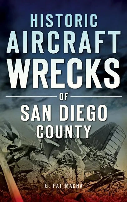 Historic Aircraft Wrecks of San Diego County - Hardcover