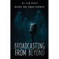 Broadcasting From Beyond: Based on True Events - Paperback