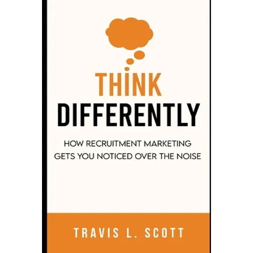 Think Differently: How Recruitment Marketing Gets You Noticed Over the Noise - Paperback