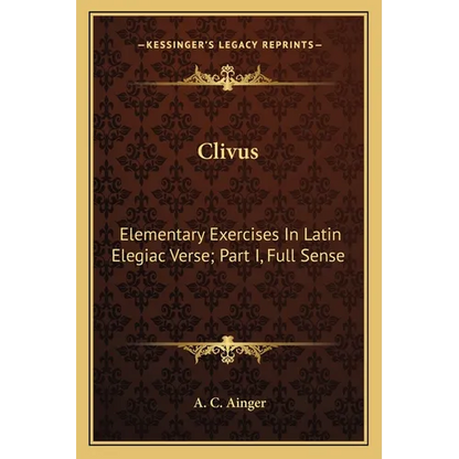 Clivus: Elementary Exercises In Latin Elegiac Verse; Part I, Full Sense - Paperback