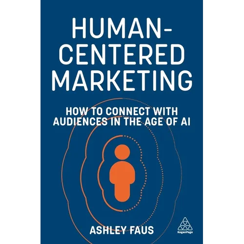 Human-Centered Marketing: How to Connect with Audiences in the Age of AI - Paperback