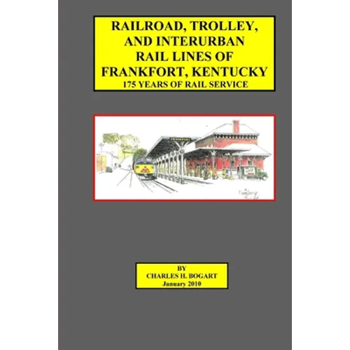 Railroad, Trolley, and Interurban Rail Lines of Frankfort, KY. 175 Years of Rail Service. - Paperback