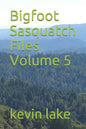 Bigfoot Sasquatch Files Volume 5 - Paperback