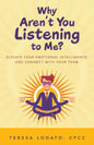 Why Aren't You Listening to Me?: Elevate Your Emotional Intelligence and Connect with Your Team - Paperback