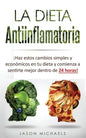 La Dieta Antiinflamatoria: Haz estos cambios simples y económicos en tu dieta y comienza a sentirte mejor dentro de 24 horas! (Libro en Espanol/A - Paperback