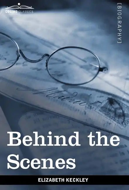 Behind the Scenes: Or, Thirty Years a Slave and Four Years in the White House - Hardcover