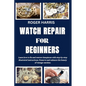 Watch Repair for Beginners: Learn how to fix and restore timepieces with step-by-step illustrated instructions. Preserve and enhance the beauty of - Paperback