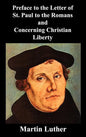Preface to the Letter of St. Paul to the Romans and Concerning Christian Liberty - Hardcover