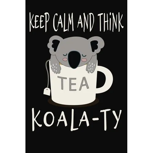 Keep Calm and Think Koala-Ty: Funny Quality Control Manager, Officer, Inspector Gift. Koala Bear in a teacup pun. Nice gift for the Quality Control - Paperback