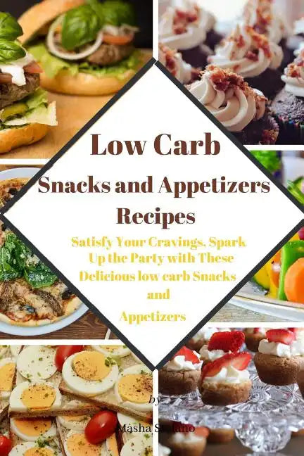 Low Carb Snacks and Appetizers Recipes: Satisfy Your Cravings, Spark Up the Party with These Delicious low carb Snacks and Appetizers - Paperback