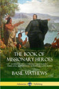 The Book of Missionary Heroes: Stories of Great Christian Missionaries - Their Lives, Methods and Training in God's Word - Paperback