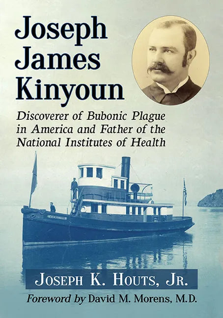 Joseph James Kinyoun: Discoverer of Bubonic Plague in America and Father of the National Institutes of Health - Paperback