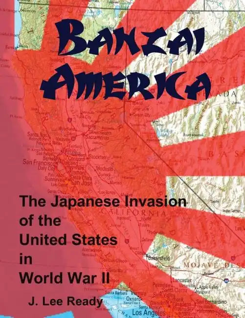 Banzai America: The Japanese Invasion of the United States in World War II - Paperback