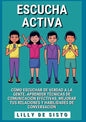 Escucha activa: Cómo escuchar de verdad a la gente, aprender técnicas de comunicación efectivas, mejorar tus relaciones y habilidades de conversación - Paperback
