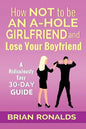How Not to be an A-Hole Girlfriend and Lose Your Boyfriend - Paperback