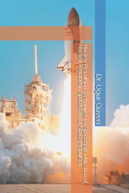 Nuclear Propulsion Techniques for Spacecraft: Utilization of Nuclear Reactors in Spacecraft for Space Propulsion - Paperback