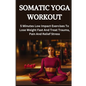 Somatic Yoga Workout: 5 Minutes Low Impact Exercises To Lose Weight Fast And Treat Trauma, Pain And Relief Stress - Paperback