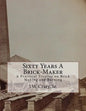 Sixty Years A Brick-Maker: A Practical Treatise on Brick Making and Burning - Paperback