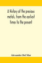 A history of the precious metals, from the earliest times to the present - Paperback