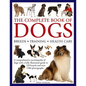 The Complete Book of Dogs: Breeds, Training, Health Care: A Comprehensive Encyclopedia of Dogs with a Fully Illustrated Guide to 230 Breeds and Over 1 - Hardcover
