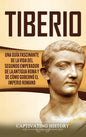 Tiberio: Una guía fascinante de la vida del segundo emperador de la antigua Roma y de cómo gobernó el Imperio romano - Hardcover