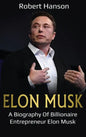 Elon Musk: A Biography of Billionaire Entrepreneur Elon Musk - Hardcover