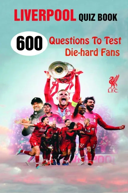Liverpool Quiz Book: 600 Questions To Test Die-hard Fans - Paperback