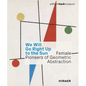 We Will Go Right Up to the Sun: Female Pioneers of Geometric Abstraction - Hardcover