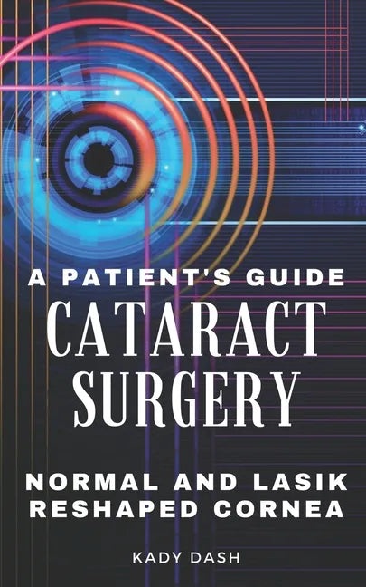 A Patient's Guide to Cataract Surgery: Normal and LASIK Reshaped Cornea - Paperback