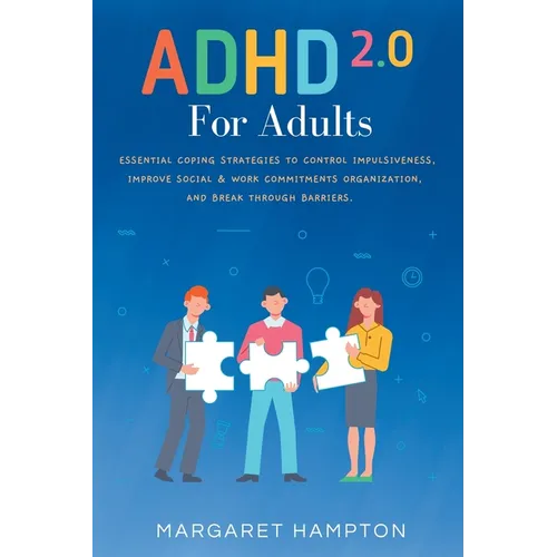 ADHD 2.0 For Adults: Essential Coping Strategies to Control Impulsiveness, Improve Social & Work Commitments Organization, and Break Through Barriers. - Paperback