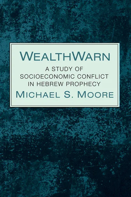 Wealthwarn: A Study of Socioeconomic Conflict in Hebrew Prophecy - Hardcover