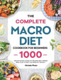 The Complete Macro Diet Cookbook for Beginners: 1000 Days Easy & Healthy Recipes and 4 Weeks Meal Plan to Help You Burn Fat Quickly - Hardcover