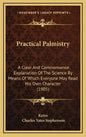 Practical Palmistry: A Clear And Commonsense Explanation Of The Science By Means Of Which Everyone May Read His Own Character (1905) - Hardcover