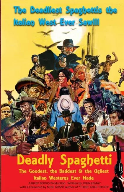 Deadly Spaghetti: The Goodest, the Baddest & the Ugliest Italian Westerns Ever Made - Paperback