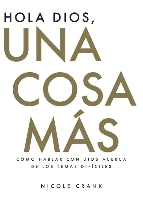 Hola Dios, Una Cosa Más: Cómo Hablar Con Dios Acerca De Los Temas Difíciles - Paperback