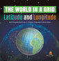 The World in a Grid: Latitude and Longitude World Geography Book Grade 4 Children's Geography & Cultures Books - Hardcover