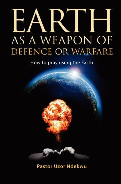Earth as a weapon of defence or warfare: How to pray using the Earth - Paperback