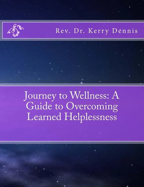 Journey to Wellness: A Guide to Overcoming Learned Helplessness - Paperback