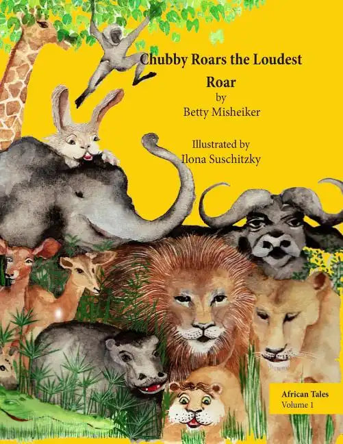 African Tales: Chubby Roars the Loudest Roar: This is a story about discovering one's own resourcefulness and finding a way out of a difficult problem - Paperback
