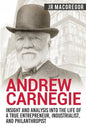 Andrew Carnegie - Insight and Analysis into the Life of a True Entrepreneur, Industrialist, and Philanthropist - Paperback