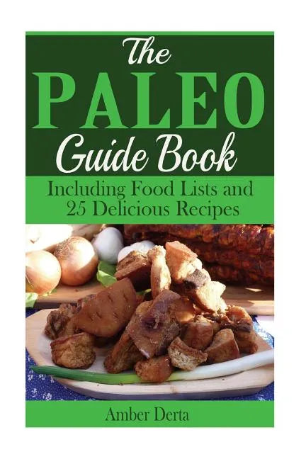 The Paleo Guide Book: Including Food Lists and 25 Delicious Recipes - Paperback