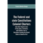 The Federal and state Constitutions Colonial Charters, and other Organic laws of the states, territories, and Colonies now or Heretofore forming the u - Paperback