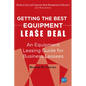 Getting the Best Equipment Lease Deal: An Equipment Leasing Guide for Lessees - Paperback
