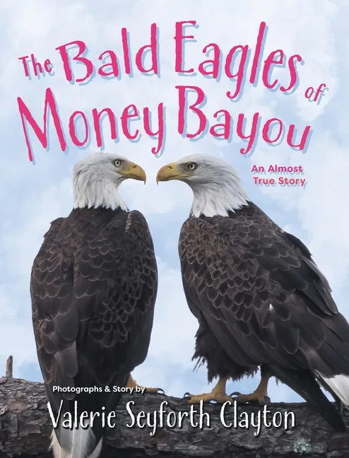 The Bald Eagles of Money Bayou: An Almost True Story - Hardcover