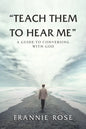 "Teach Them to Hear Me": A Guide To Conversing With God - Paperback