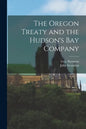 The Oregon Treaty and the Hudson's Bay Company [microform] - Paperback