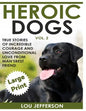 Heroic Dogs Volume 2 ***Large Print Edition***: True Stories of Incredible Courage and Unconditional Love from Man's Best Friend - Paperback