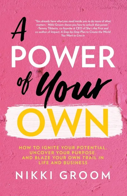 A Power of Your Own: How to Ignite Your Potential, Uncover Your Purpose, and Blaze Your Own Trail in Life and Business - Paperback