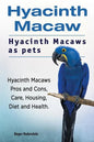 Hyacinth Macaw. Hyacinth Macaws as pets. Hyacinth Macaws Pros and Cons, Care, Housing, Diet and Health. - Paperback